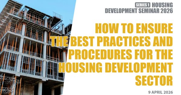 Housing Development Seminar 2026 (Series 1): How to Ensure the Best Practices and Procedures for the Housing Development Sector