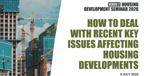 Housing Development Seminar 2026 (Series 2): How to Deal with Recent Key Issues Affecting Housing Developments